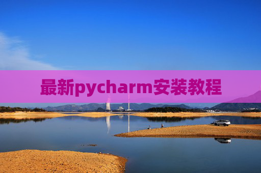 最新pycharm安装教程 最新pycharm安装教程